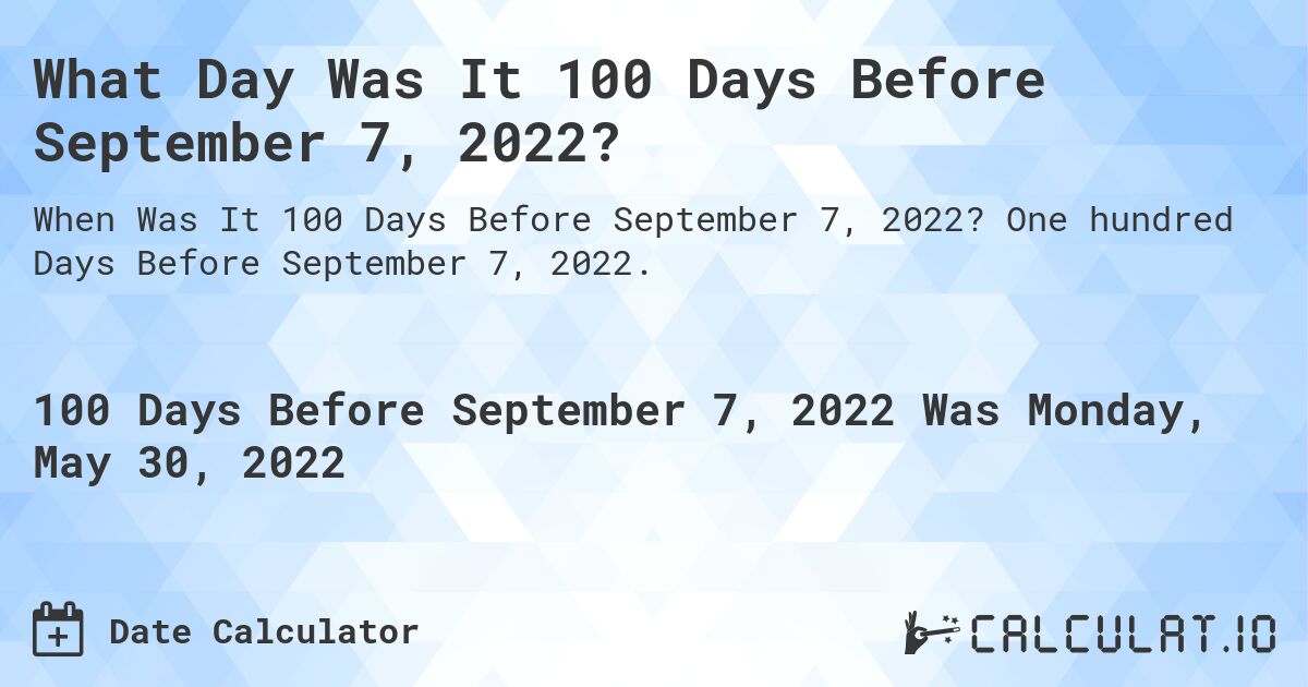 What Day Was It 100 Days Before September 7, 2022?. One hundred Days Before September 7, 2022.