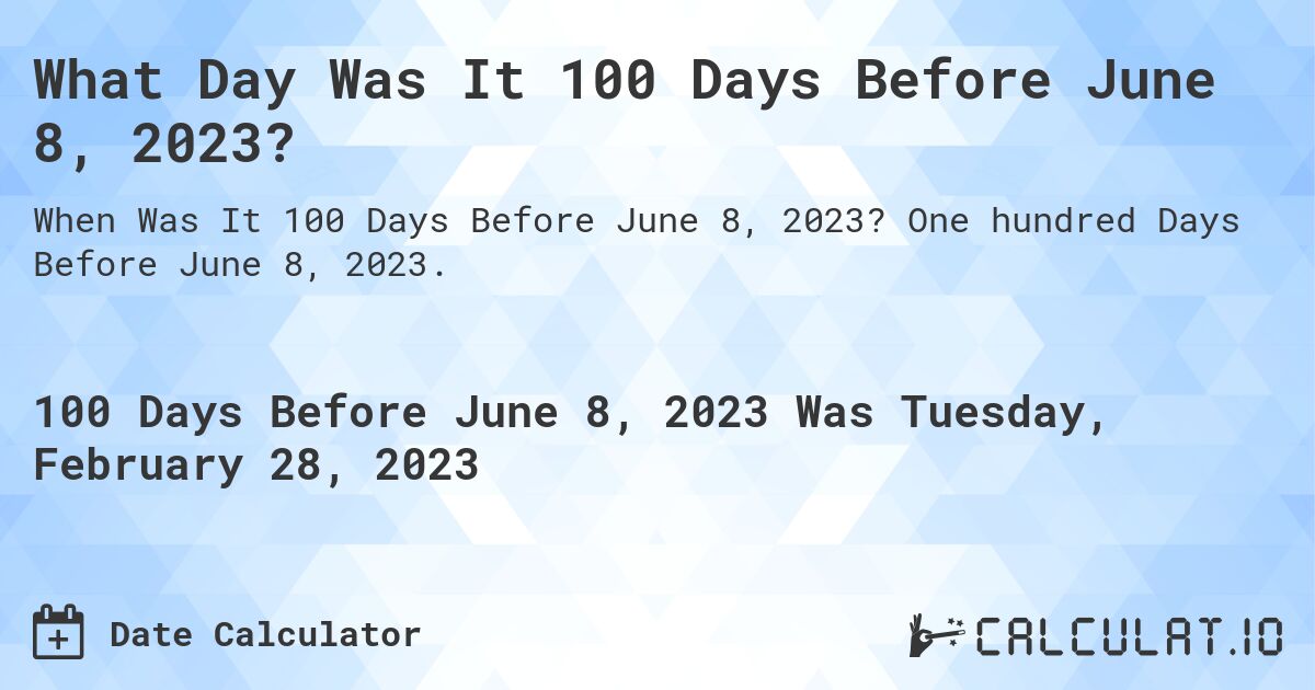 What Day Was It 100 Days Before June 8, 2023?. One hundred Days Before June 8, 2023.