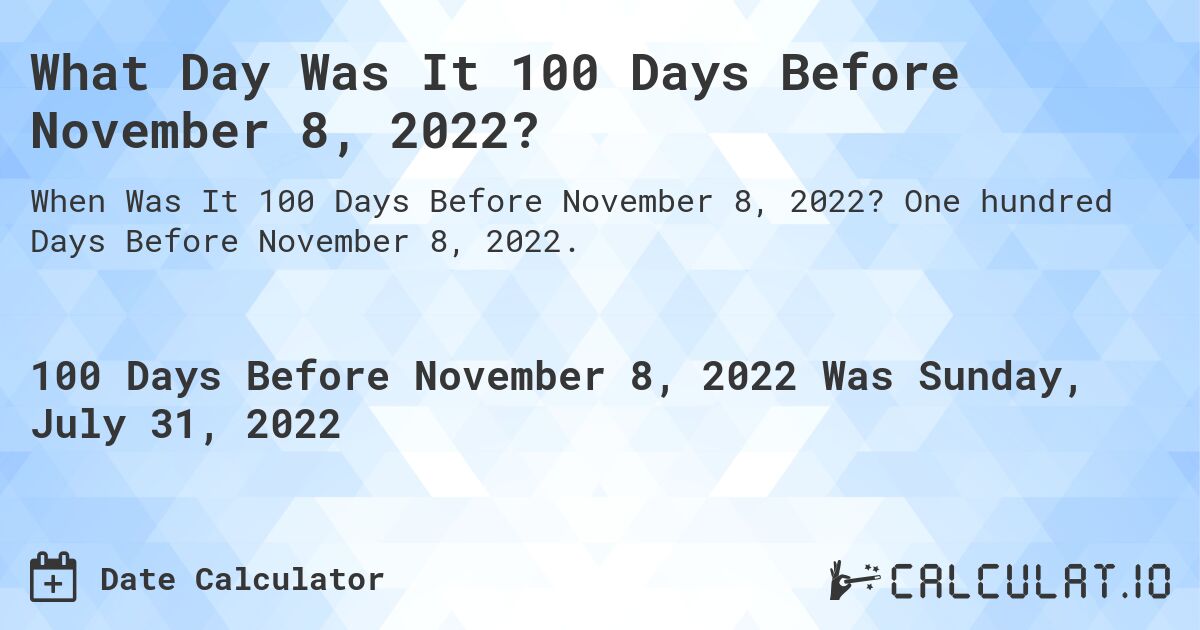 What Day Was It 100 Days Before November 8, 2022?. One hundred Days Before November 8, 2022.
