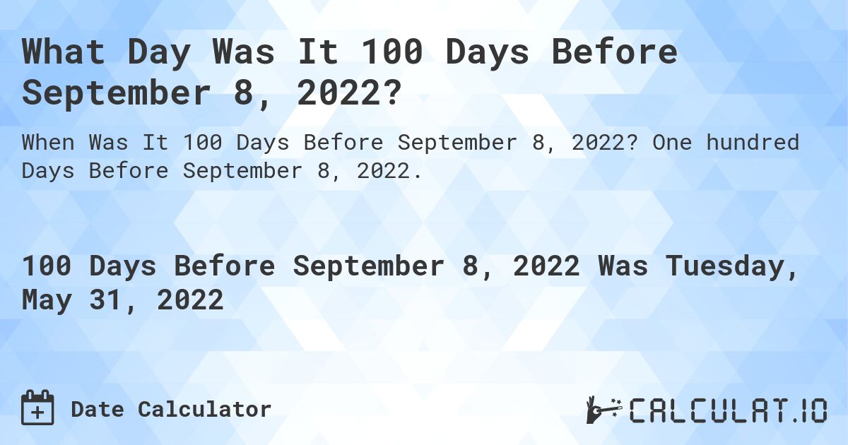 What Day Was It 100 Days Before September 8, 2022?. One hundred Days Before September 8, 2022.