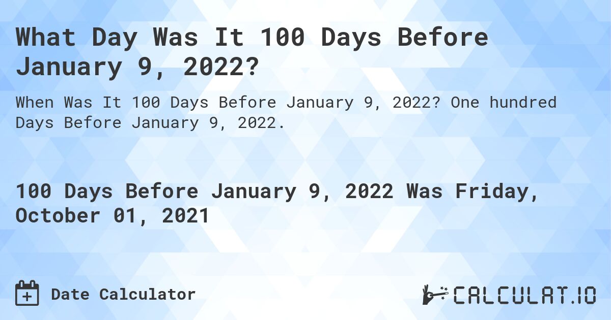 What Day Was It 100 Days Before January 9, 2022?. One hundred Days Before January 9, 2022.