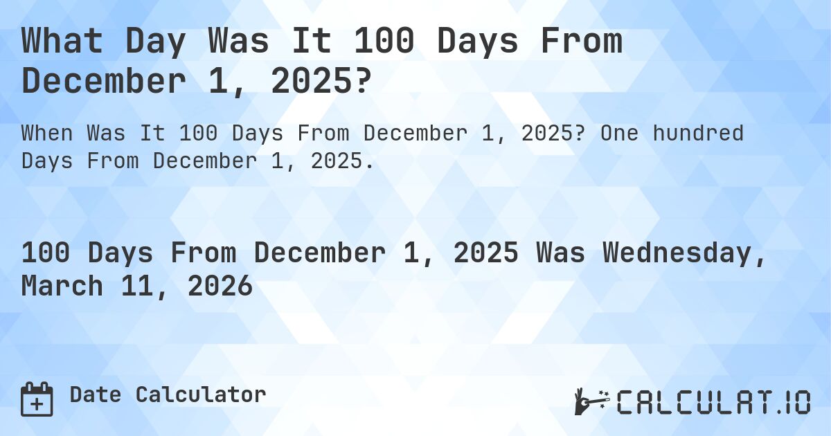 What Day Was It 100 Days From December 1, 2025?. One hundred Days From December 1, 2025.