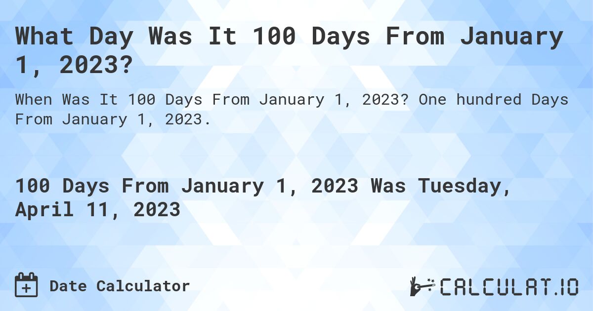 What Day Was It 100 Days From January 1, 2023?. One hundred Days From January 1, 2023.