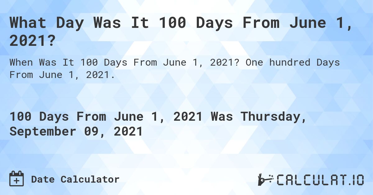What Day Was It 100 Days From June 1, 2021?. One hundred Days From June 1, 2021.
