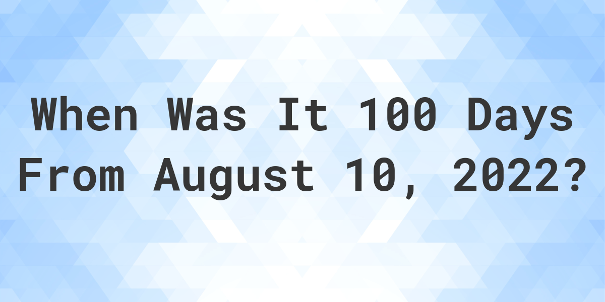 What Is 100 Days From August 1st