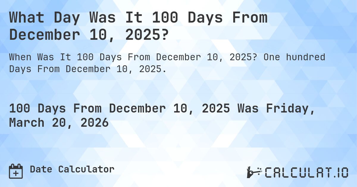 What Day Was It 100 Days From December 10, 2025?. One hundred Days From December 10, 2025.