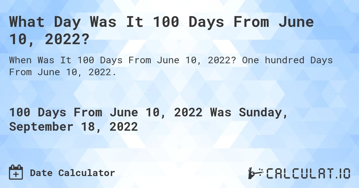What Day Was It 100 Days From June 10, 2022?. One hundred Days From June 10, 2022.