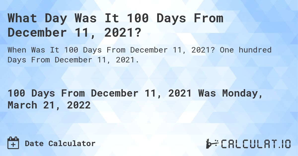What Day Was It 100 Days From December 11, 2021?. One hundred Days From December 11, 2021.