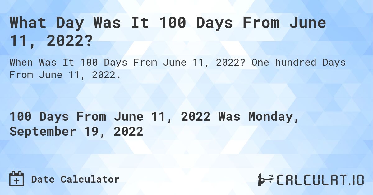 What Day Was It 100 Days From June 11, 2022?. One hundred Days From June 11, 2022.