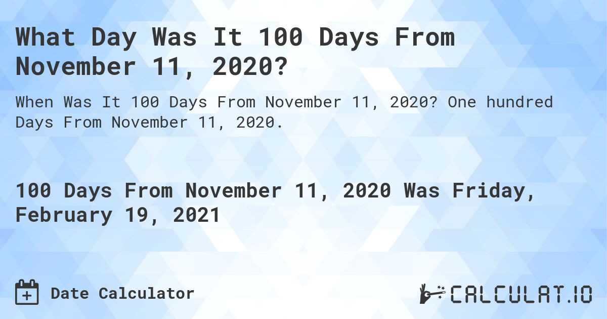 What Day Was It 100 Days From November 11, 2020?. One hundred Days From November 11, 2020.