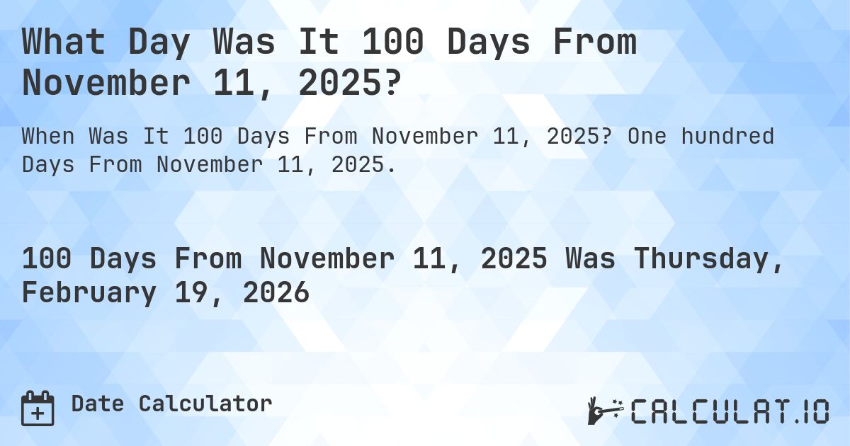 What Day Was It 100 Days From November 11, 2025?. One hundred Days From November 11, 2025.