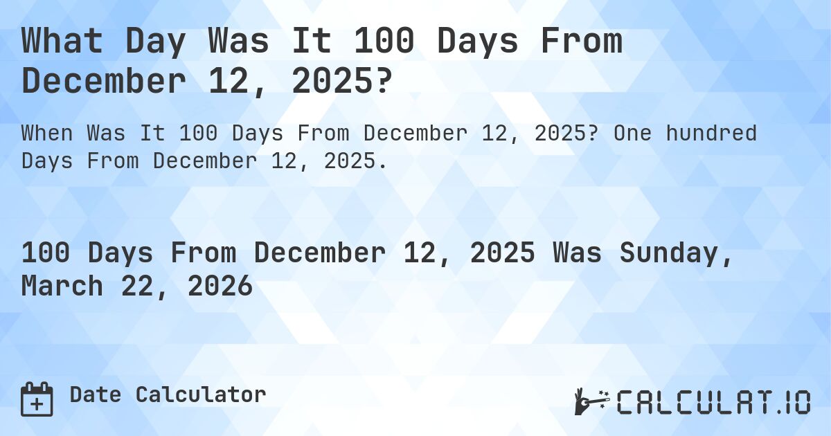 What Day Was It 100 Days From December 12, 2025?. One hundred Days From December 12, 2025.