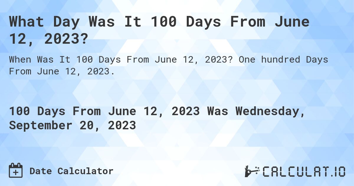 What Day Was It 100 Days From June 12, 2023?. One hundred Days From June 12, 2023.