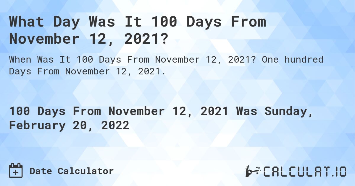 What Day Was It 100 Days From November 12, 2021?. One hundred Days From November 12, 2021.
