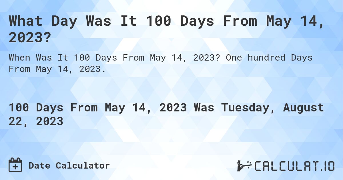 What Day Was It 100 Days From May 14, 2023?. One hundred Days From May 14, 2023.