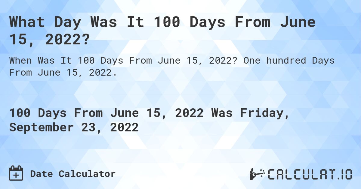What Day Was It 100 Days From June 15, 2022?. One hundred Days From June 15, 2022.