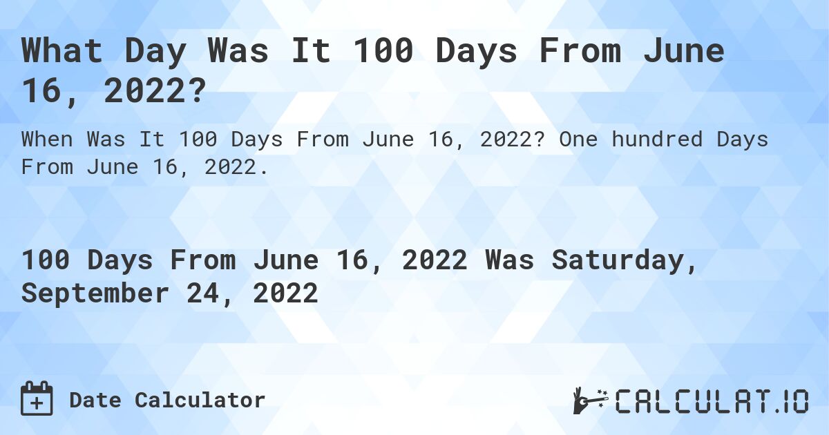 What Day Was It 100 Days From June 16, 2022?. One hundred Days From June 16, 2022.
