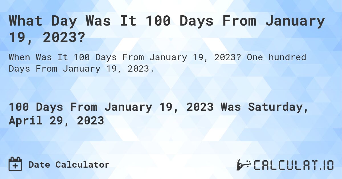 What Day Was It 100 Days From January 19, 2023?. One hundred Days From January 19, 2023.