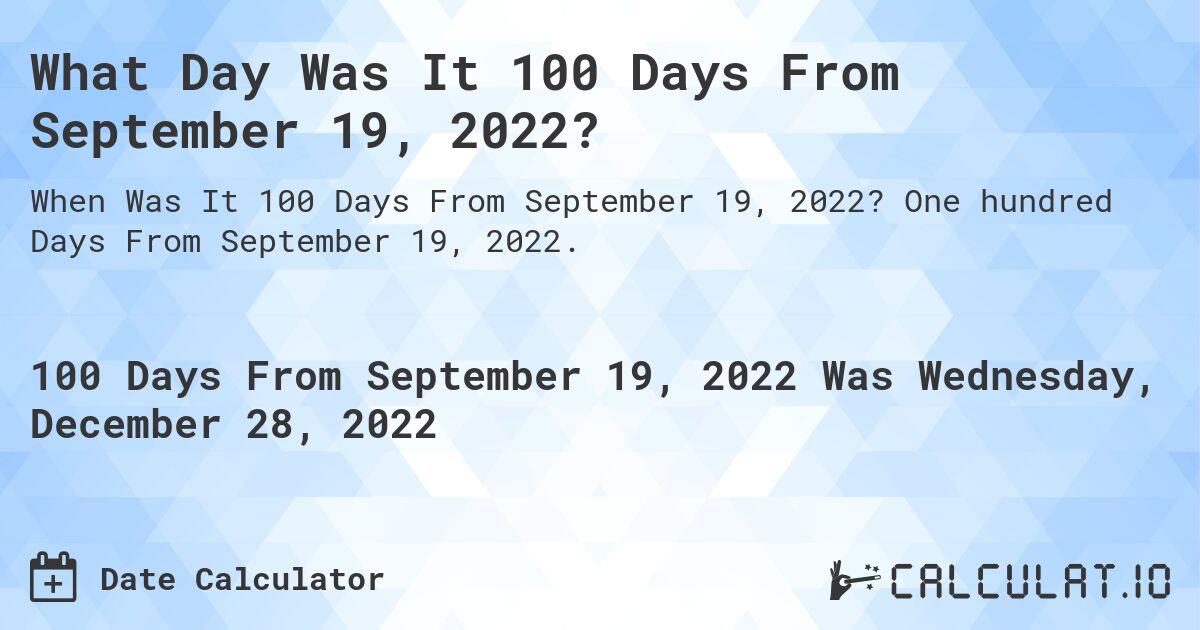 What Day Was It 100 Days From September 19, 2022?. One hundred Days From September 19, 2022.