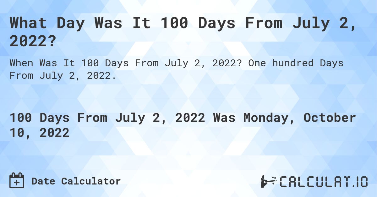 What Day Was It 100 Days From July 2, 2022?. One hundred Days From July 2, 2022.