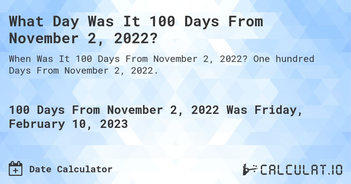 What Day Was It 100 Days From November 2, 2022?. One hundred Days From November 2, 2022.