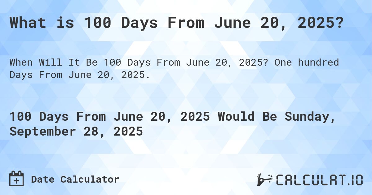 What is 100 Days From June 20, 2025?. One hundred Days From June 20, 2025.