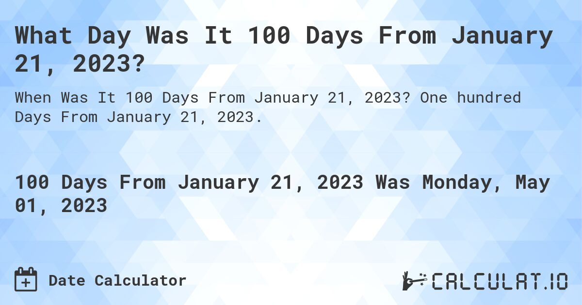 What Day Was It 100 Days From January 21, 2023?. One hundred Days From January 21, 2023.