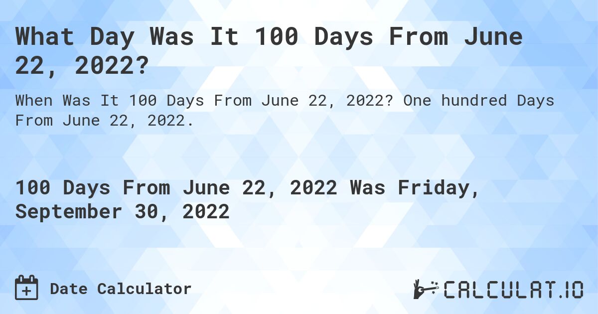 What Day Was It 100 Days From June 22, 2022?. One hundred Days From June 22, 2022.