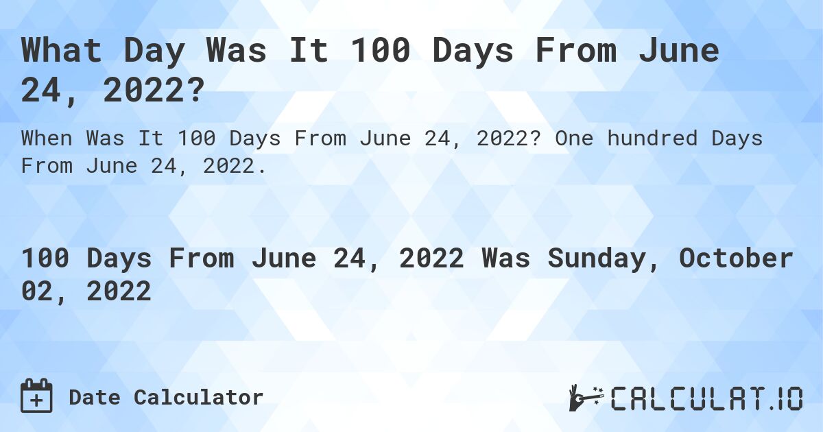What Day Was It 100 Days From June 24, 2022?. One hundred Days From June 24, 2022.