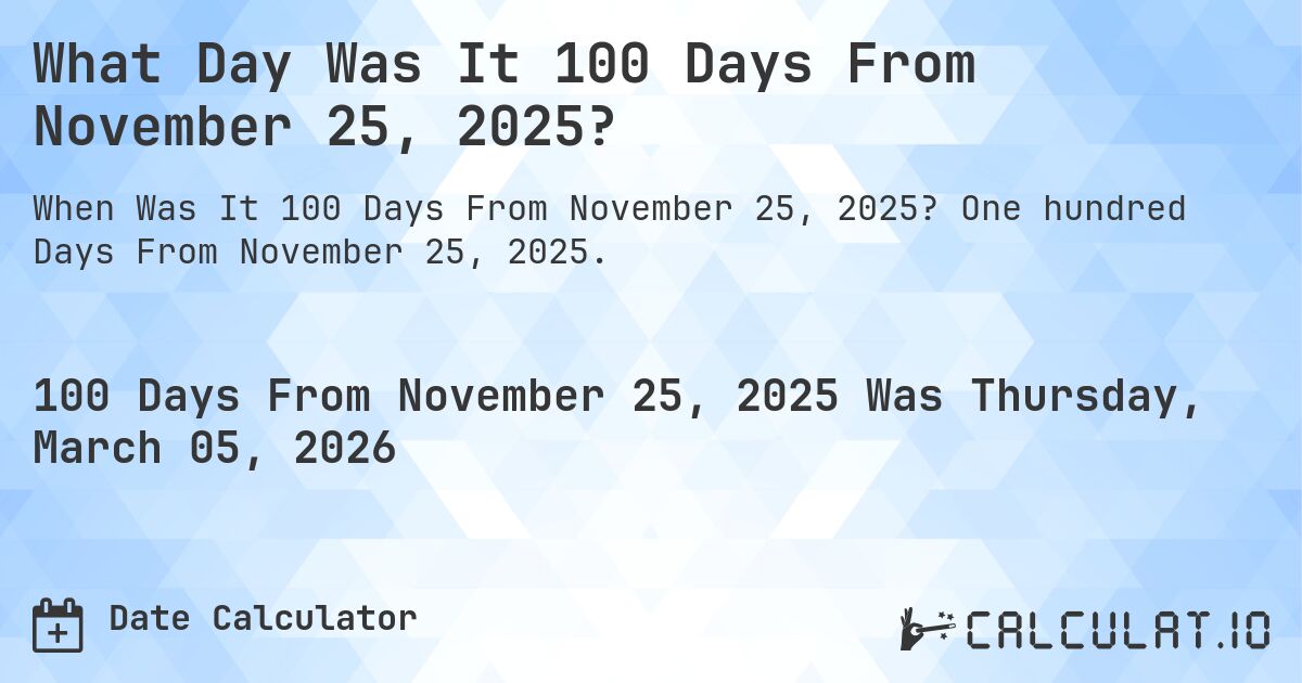 What Day Was It 100 Days From November 25, 2025?. One hundred Days From November 25, 2025.