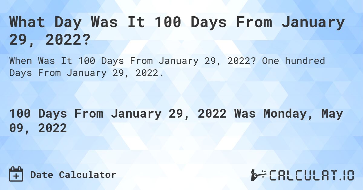 What Day Was It 100 Days From January 29, 2022?. One hundred Days From January 29, 2022.