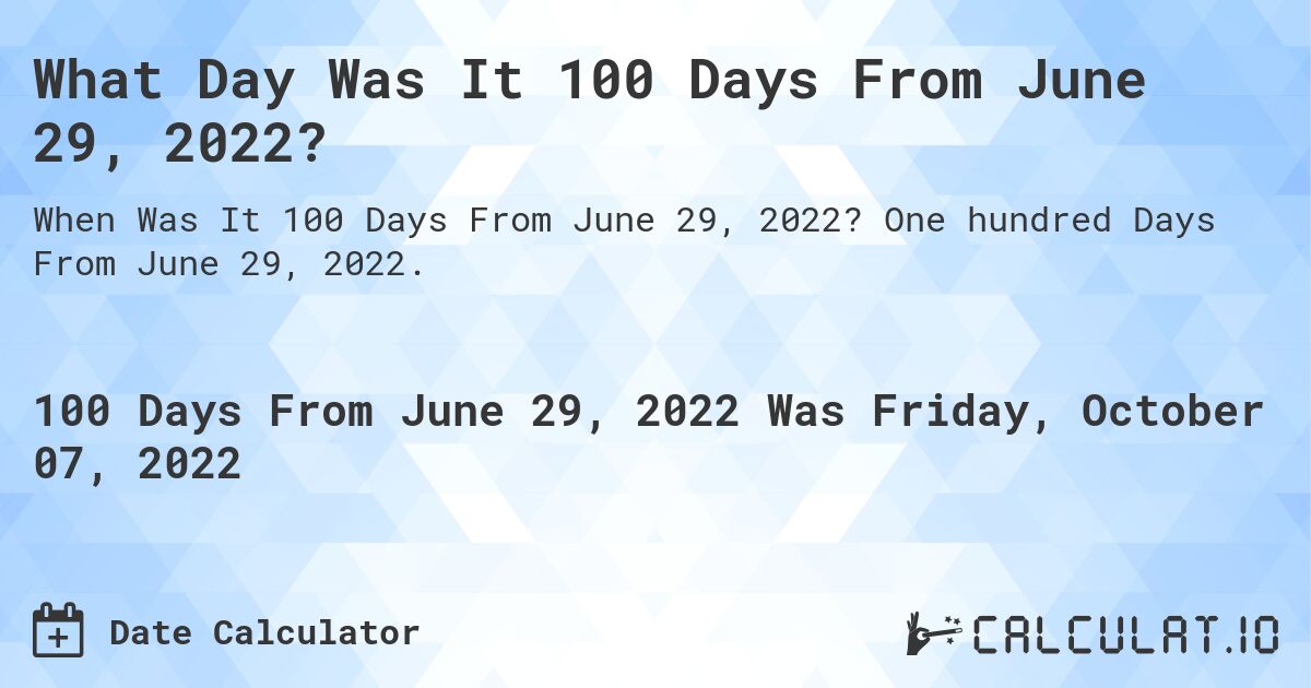 What Day Was It 100 Days From June 29, 2022?. One hundred Days From June 29, 2022.