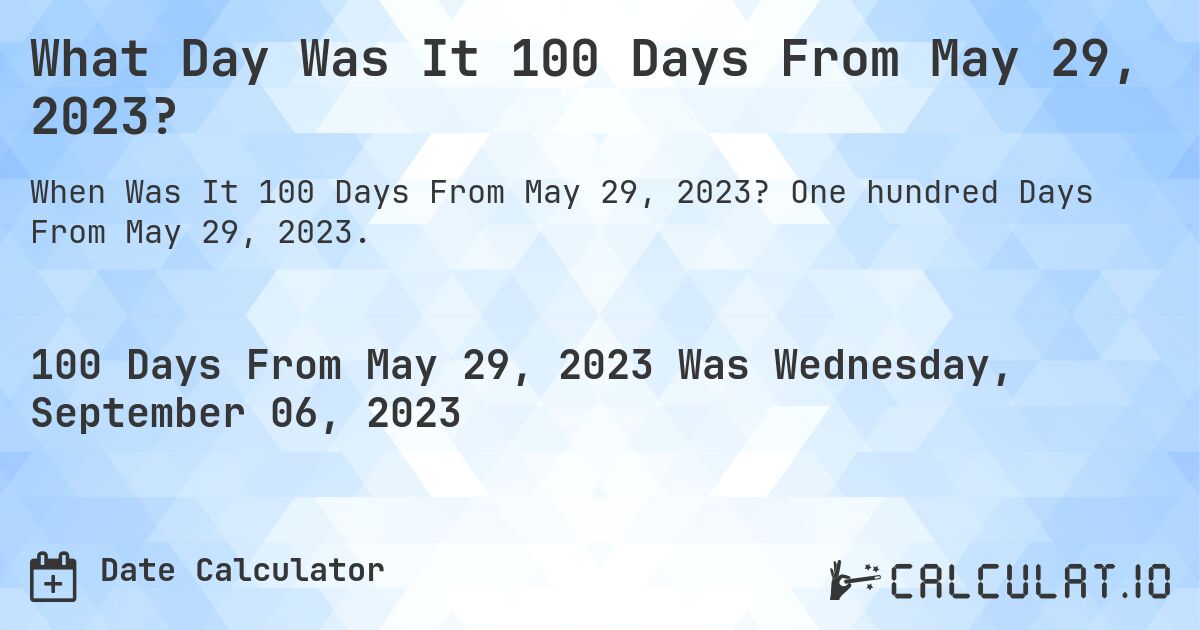 What Day Was It 100 Days From May 29, 2023?. One hundred Days From May 29, 2023.