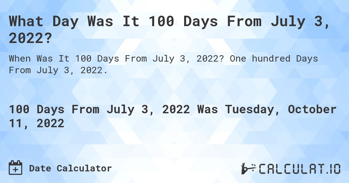 What Day Was It 100 Days From July 3, 2022?. One hundred Days From July 3, 2022.