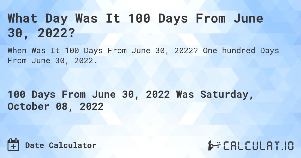 What Day Was It 100 Days From June 30, 2022?. One hundred Days From June 30, 2022.