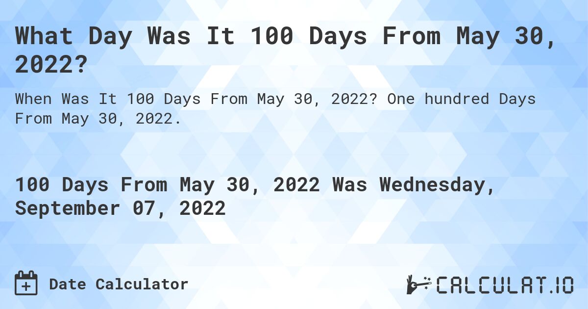 What Day Was It 100 Days From May 30, 2022?. One hundred Days From May 30, 2022.