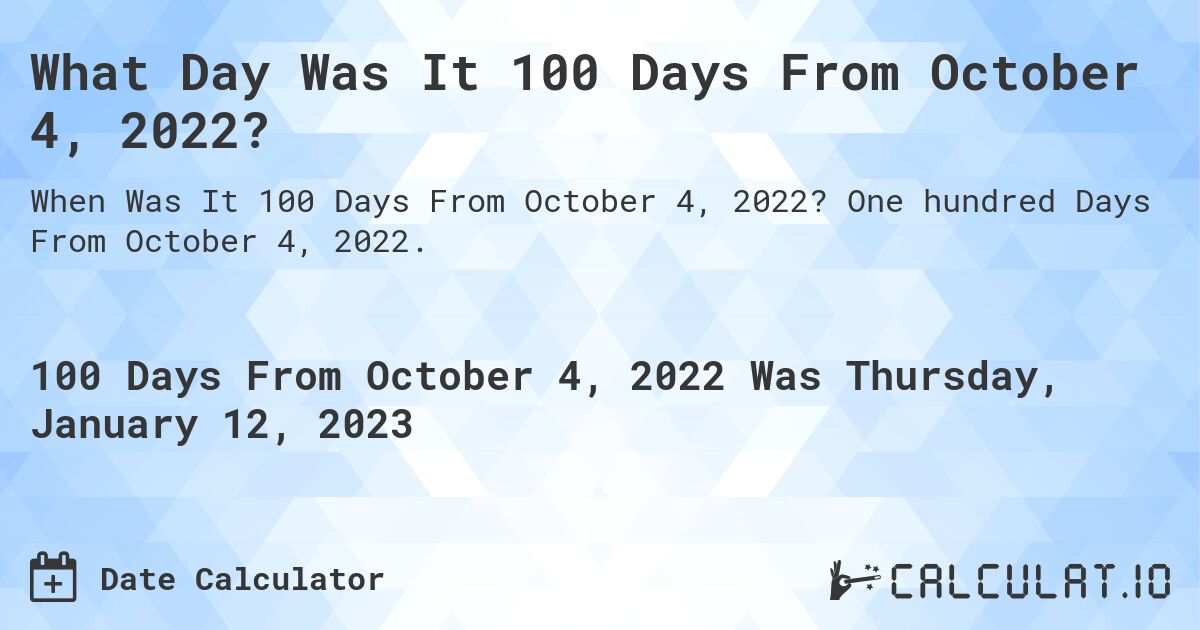 What Day Was It 100 Days From October 4, 2022?. One hundred Days From October 4, 2022.