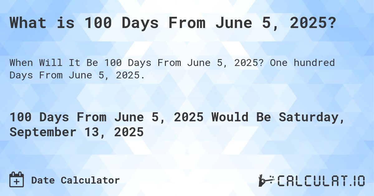 What is 100 Days From June 5, 2025?. One hundred Days From June 5, 2025.