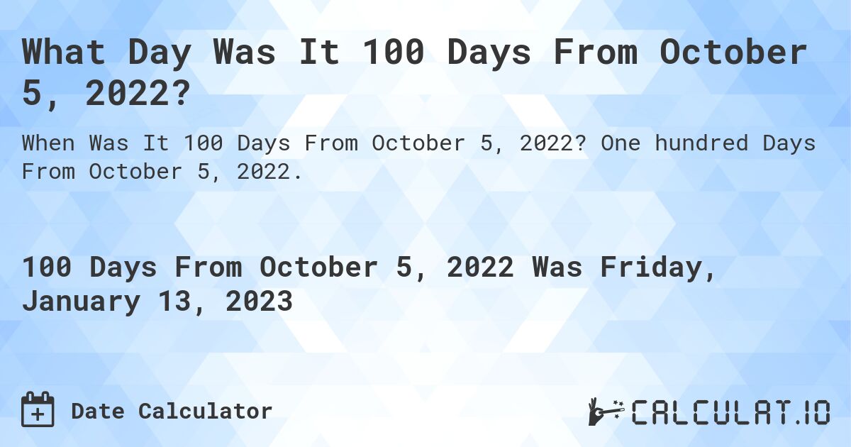 What Day Was It 100 Days From October 5, 2022?. One hundred Days From October 5, 2022.