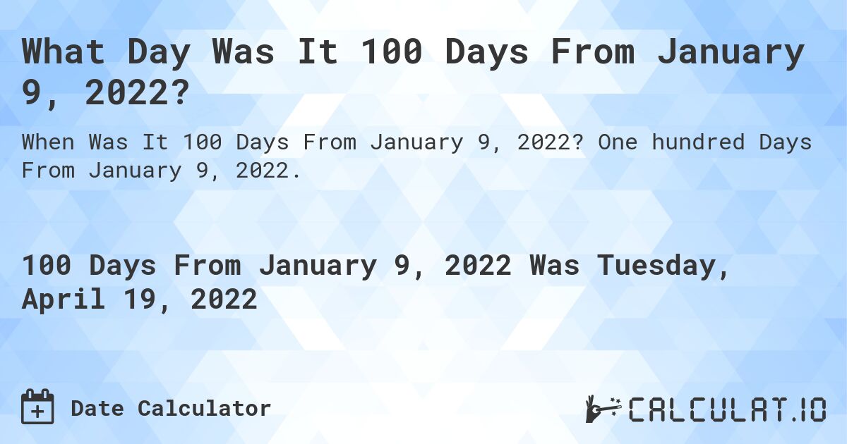 What Day Was It 100 Days From January 9, 2022?. One hundred Days From January 9, 2022.
