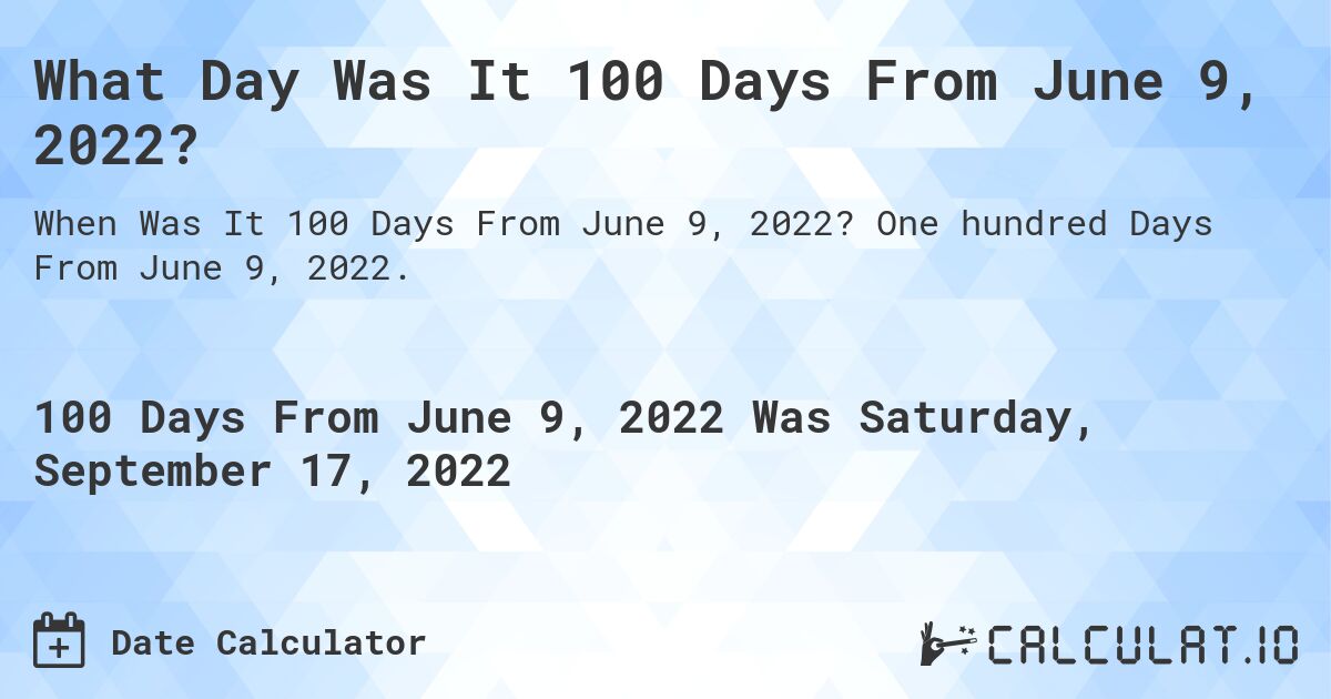 What Day Was It 100 Days From June 9, 2022?. One hundred Days From June 9, 2022.