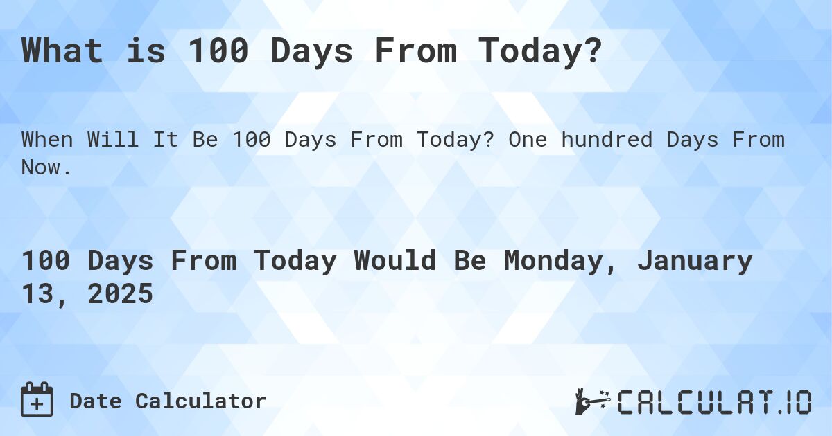  What Is 100 Days From Today Calculatio