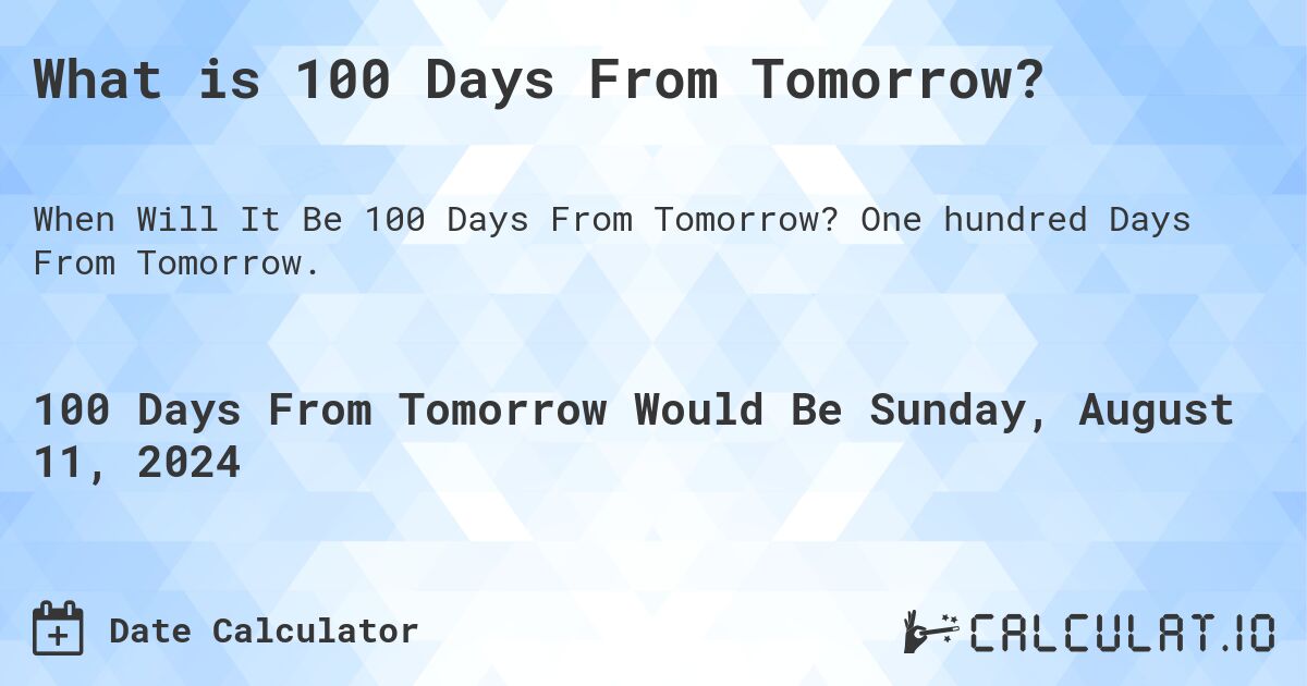 What is 100 Days From Tomorrow?. One hundred Days From Tomorrow.
