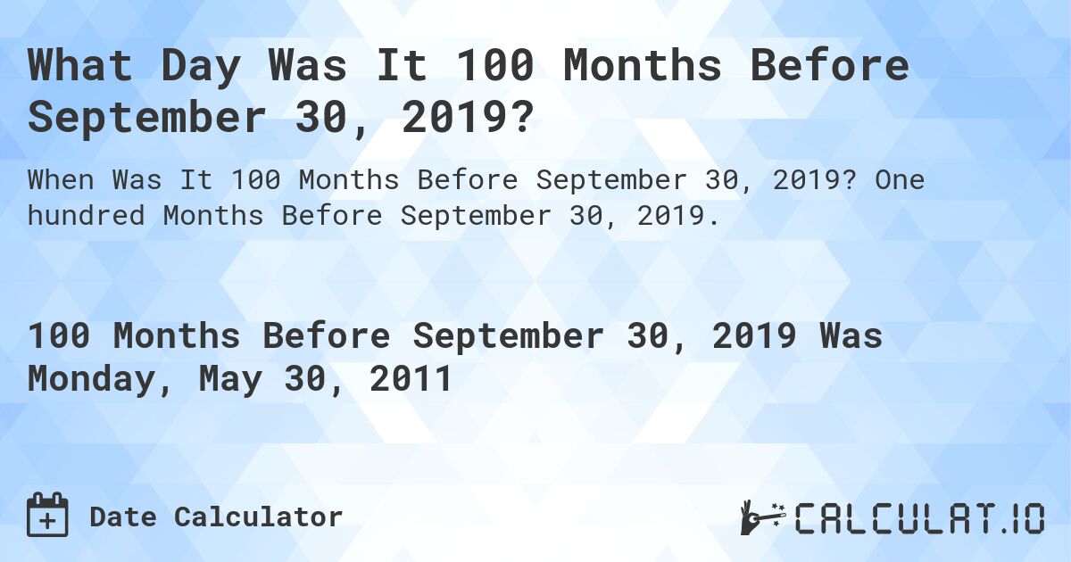 What Day Was It 100 Months Before September 30, 2019?. One hundred Months Before September 30, 2019.