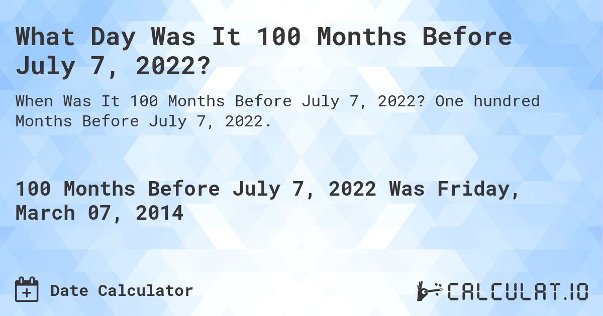 What Day Was It 100 Months Before July 7, 2022?. One hundred Months Before July 7, 2022.