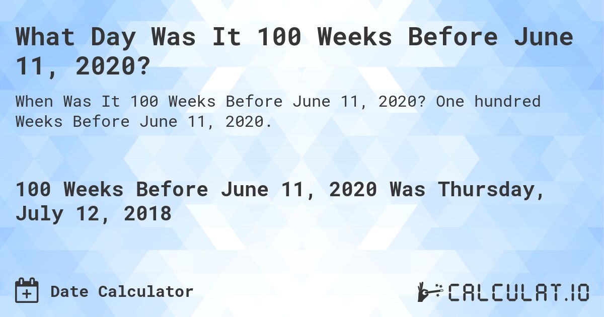 What Day Was It 100 Weeks Before June 11, 2020?. One hundred Weeks Before June 11, 2020.