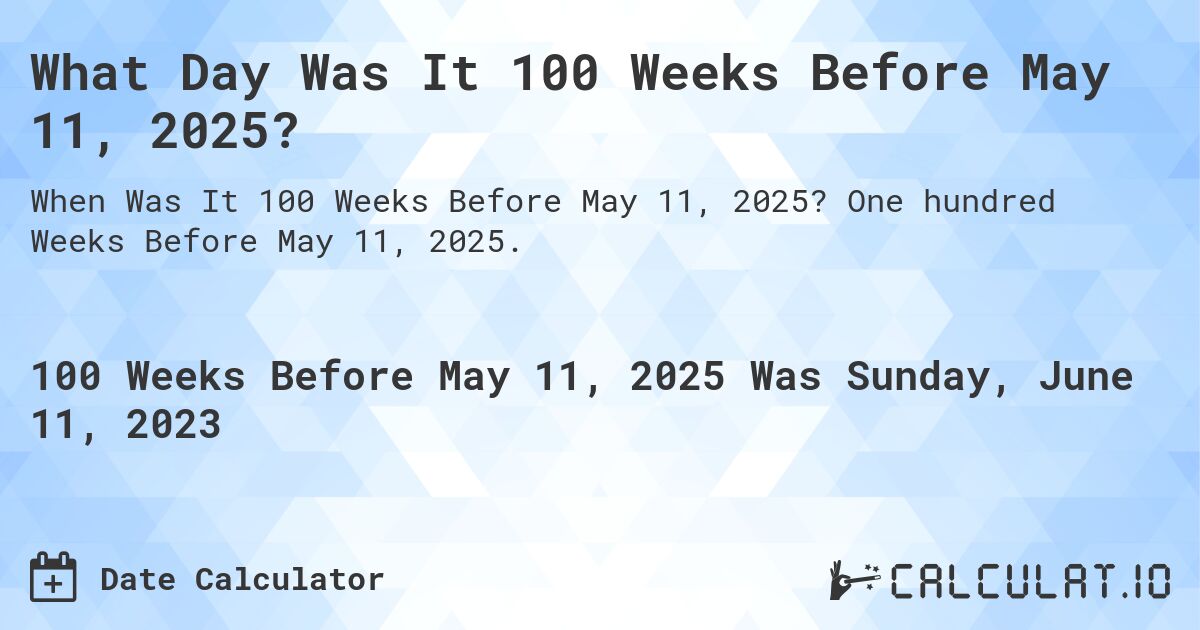 What Day Was It 100 Weeks Before May 11, 2025?. One hundred Weeks Before May 11, 2025.