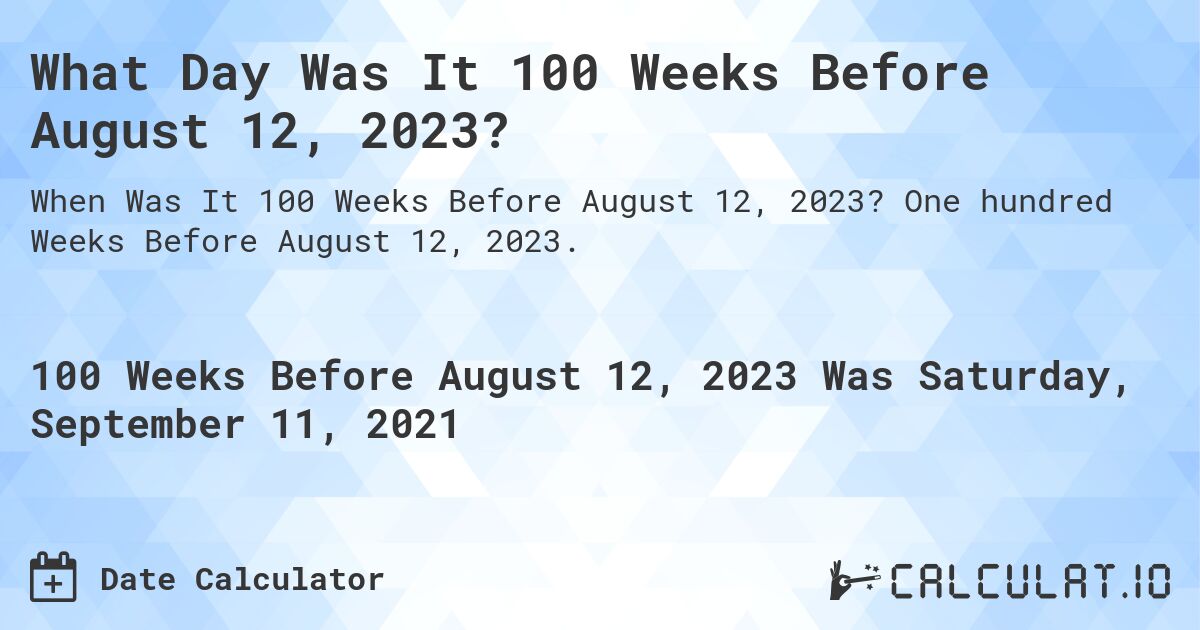 What Day Was It 100 Weeks Before August 12, 2023?. One hundred Weeks Before August 12, 2023.