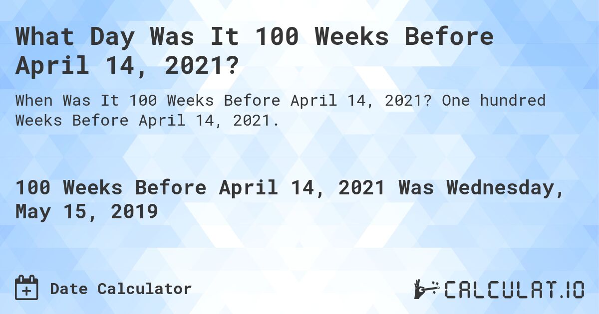 What Day Was It 100 Weeks Before April 14, 2021?. One hundred Weeks Before April 14, 2021.