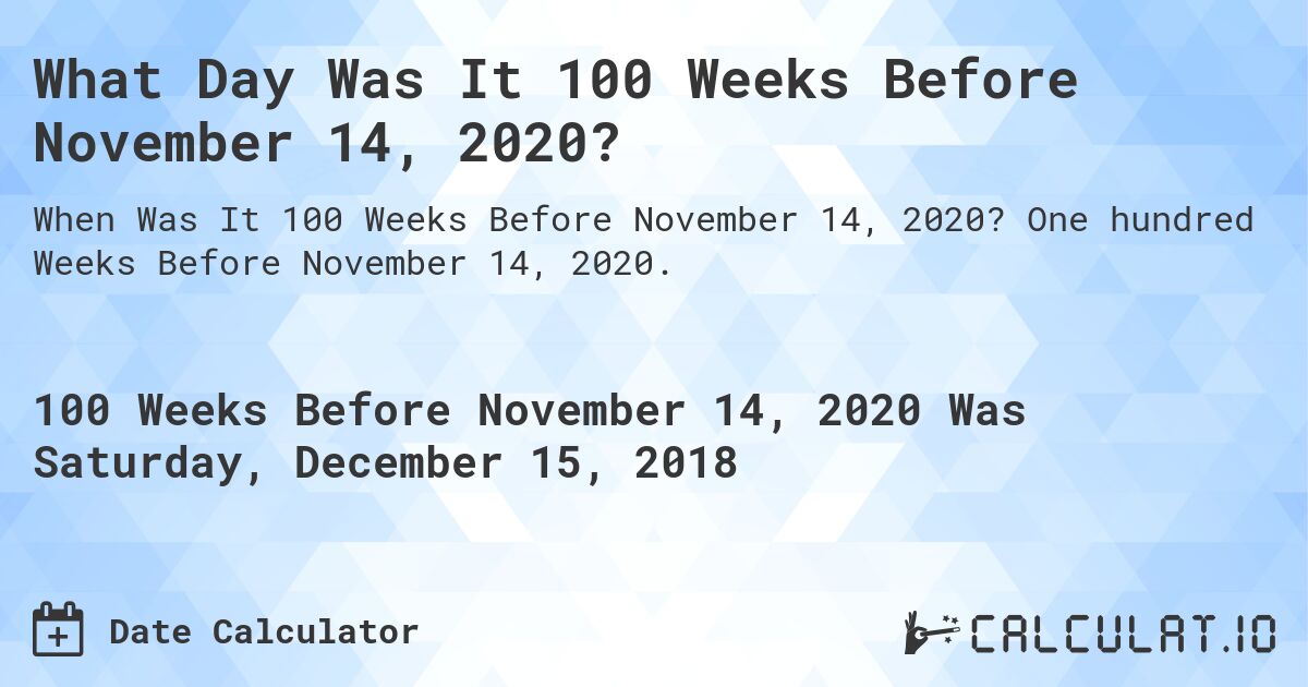 What Day Was It 100 Weeks Before November 14, 2020?. One hundred Weeks Before November 14, 2020.